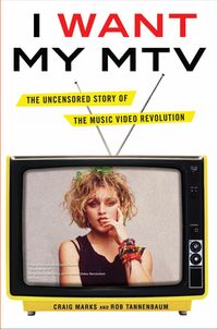 I Want My MTV, by Craig Marks and Rob Tannenbaum