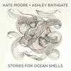'Kate Moore & Ashley Bathgate: Stories for Ocean Shells'