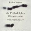 The Philadelphia Chromosome by Jessica Wapner