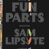 The Fun Parts, by Sam Lipsyte