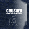 Crushed: Teens and Dating Abuse