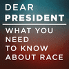 Dear President: What You Need to Know About Race