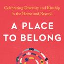 'A Place to Belong: Celebrating Diversity and Kinship in the Home and
Beyond'