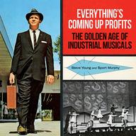 Everything's Coming Up Profits: The Golden Age of Industrial Musicals.