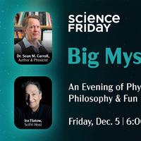 Science Friday's Big Mysteries: An Evening of Physics, Philosophy & Fun