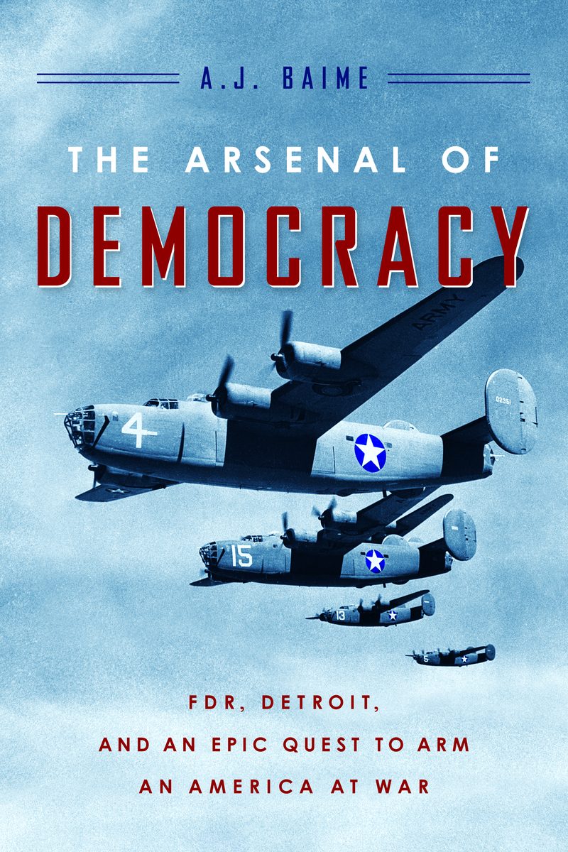 The Arsenal of Democrasy by A. J. Baime