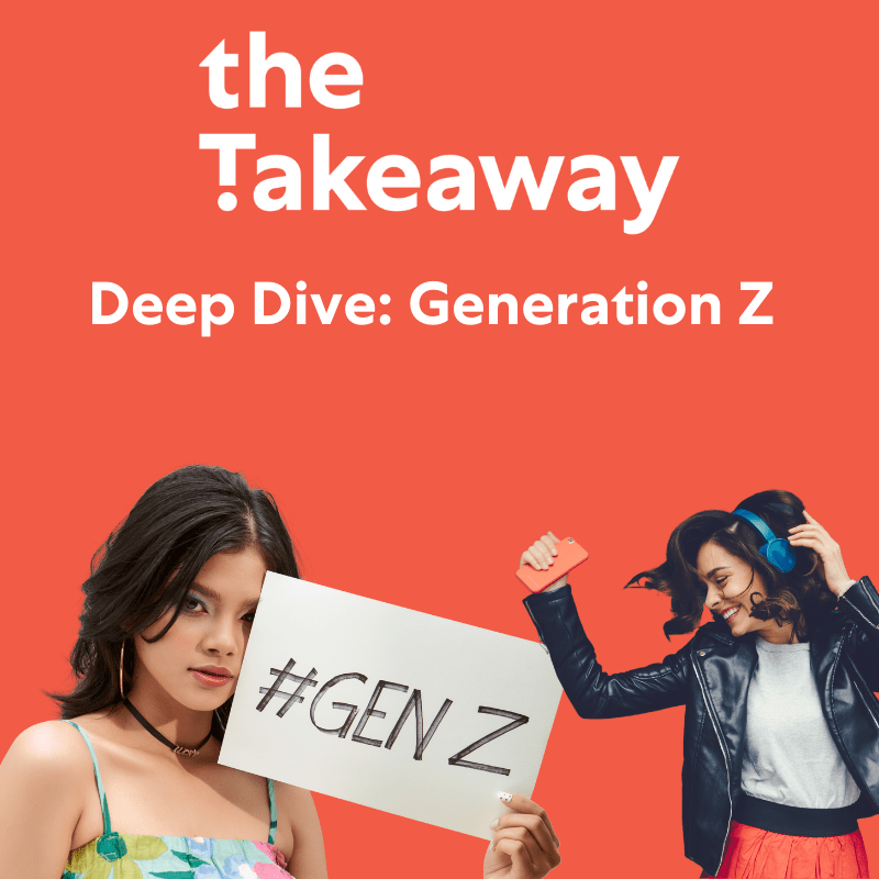 Deep Dive: Generation Z, The Takeaway