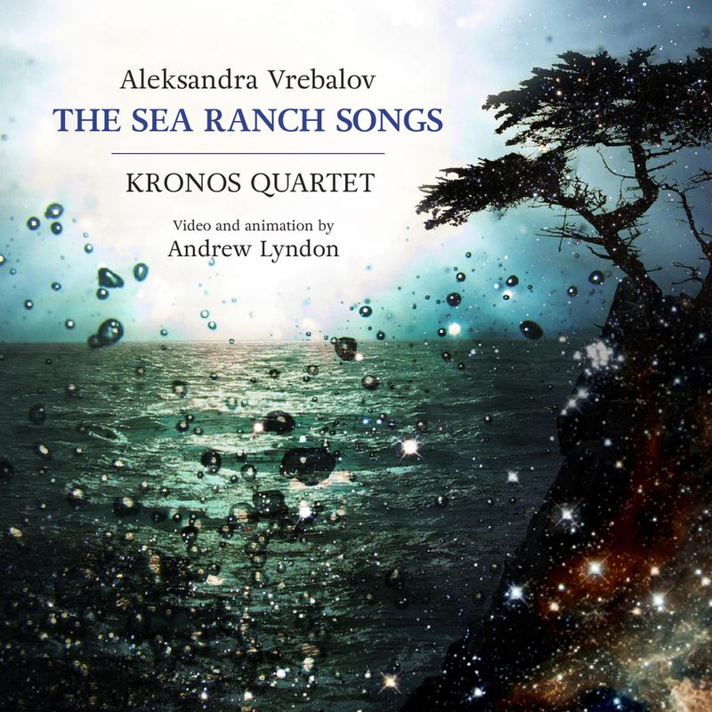Aleksandra Vrebalov: The Sea Ranch Songs (Kronos Quartet)