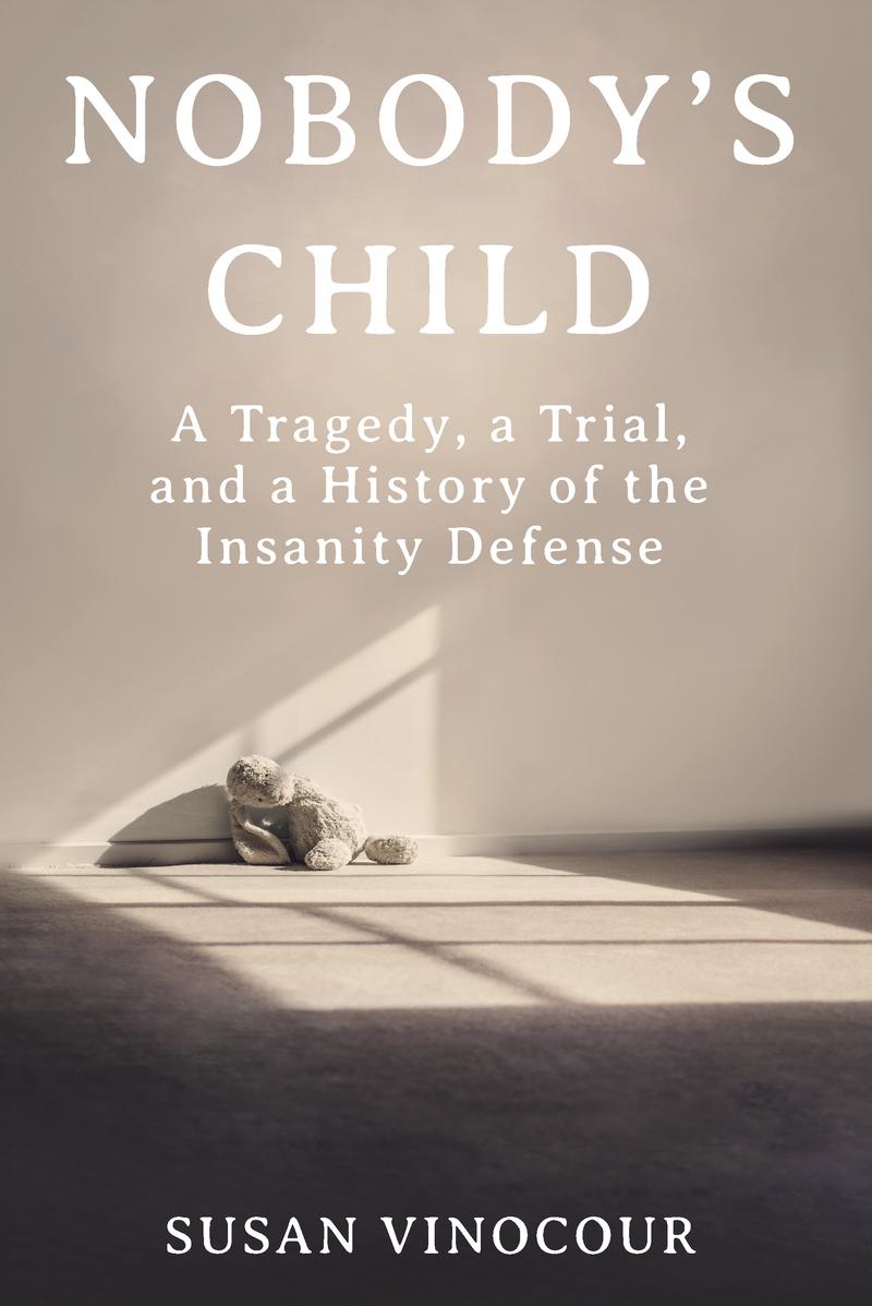 Nobody’s Child: A Tragedy, a Trial, and a History of the Insanity Defense