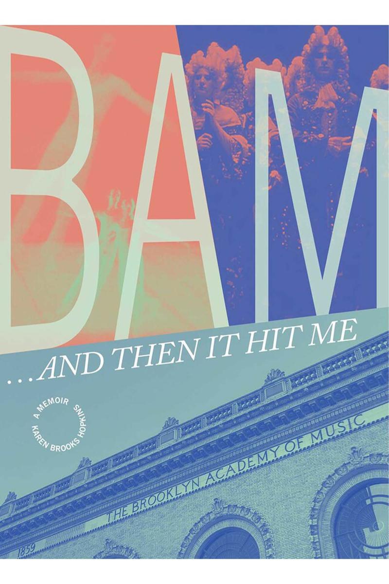 President Emerita of the Brooklyn Academy of Music (BAM) Karen Brooks Hopkins pens BAM…and Then It Hit Me, an inspiring memoir of her 36 years at the iconic cultural institution.